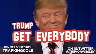 TRUMP - GET EVERYBODY (REMIX SONG BY @TREVORWESLEY)