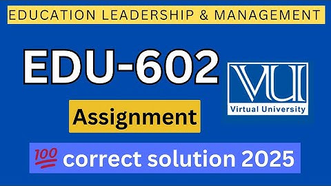 EDU602 Assignment solution spring 2025 | Education leadership & management assignment solution