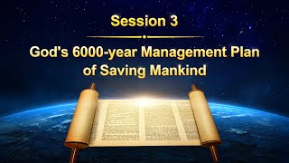 Session 3: God's 6000-year Management Plan of Saving Mankind (I) #jesus #session #truth #godwords