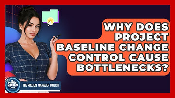 Why Does Project Baseline Change Control Cause Bottlenecks? - The Project Manager Toolkit
