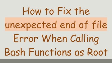 How to Fix the unexpected end of file Error When Calling Bash Functions as Root