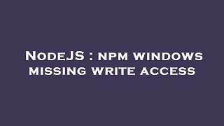 Celebrity NodeJS : npm windows missing write access Wealth