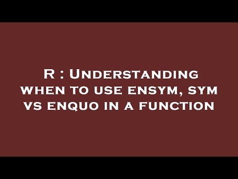 R : Understanding when to use ensym, sym vs enquo in a function