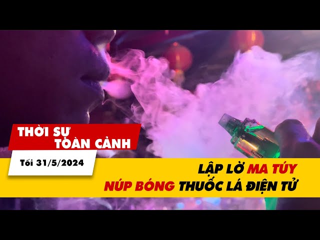 Thời sự Toàn cảnh tối 31/5: Lập lờ ma túy núp bóng thuốc lá điện tử  | VTV24 class=