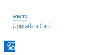 How to Upgrade a Card | American Express® @ Work Video Tutorial