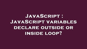 JavaScript : JavaScript variables declare outside or inside loop?