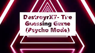 DestroyrX7- The Guessing Game (Psycho Mode)