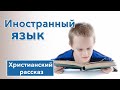 🔵 Иностранный язык - ИНТЕРЕСНЫЙ ХРИСТИАНСКИЙ РАССКАЗ | Христианские рассказы