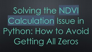 Solving the NDVI Calculation Issue in Python: How to Avoid Getting All Zeros