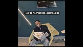 HOW TO FILL AND FILE THE UCC 3 AMENDMENT