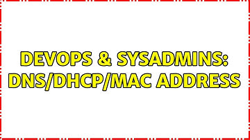 DevOps & SysAdmins: DNS/DHCP/MAC Address