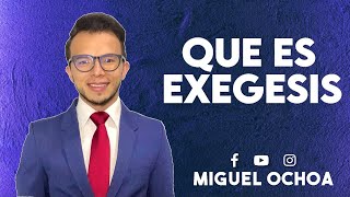 EXÉGESIS  ¿Que es la Exegesis?