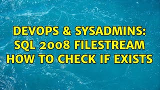DevOps & SysAdmins: sql 2008 filestream how to check if exists (2 Solutions!!)