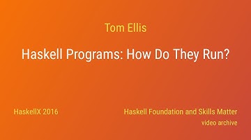 Tom Ellis - Haskell Programs: How Do They Run? (HaskellX 2016)