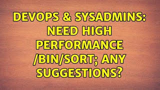 DevOps & SysAdmins: Need high performance /bin/sort; any suggestions? (4 Solutions!!)