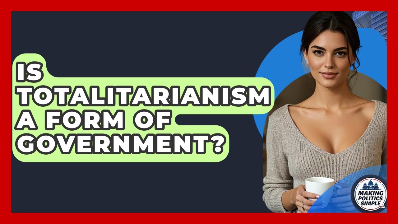 Is Totalitarianism A Form Of Government? - Making Politics Simple