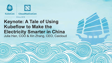 Keynote: A Tale of Using Kubeflow to Make the Electricity Smarter in China – Julia Han & Xin Zhang