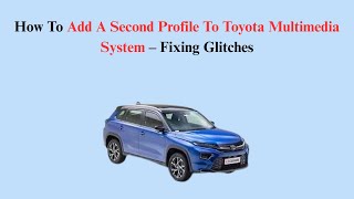 How To Add A Second Profile To Toyota Multimedia System – Fixing Glitches