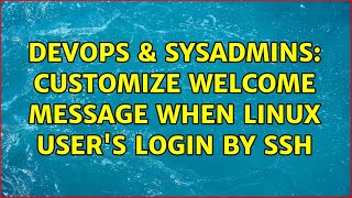 DevOps & SysAdmins: Customize Welcome Message when linux user's login by ssh