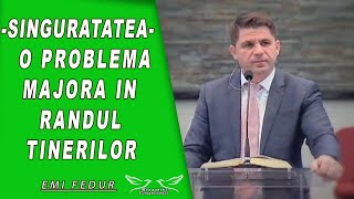 Emi Fedur - Singuratatea - O Problema Majora In Randul Tinerilor | Predica!