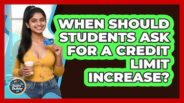 When Should Students Ask For A Credit Limit Increase? - Student Score Builder