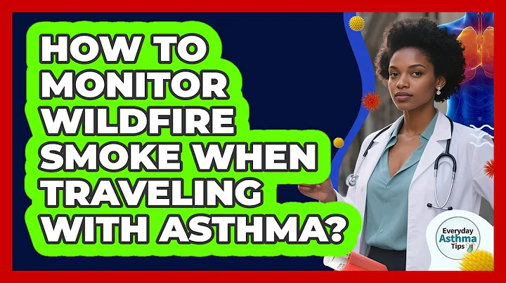 How To Monitor Wildfire Smoke When Traveling With Asthma?