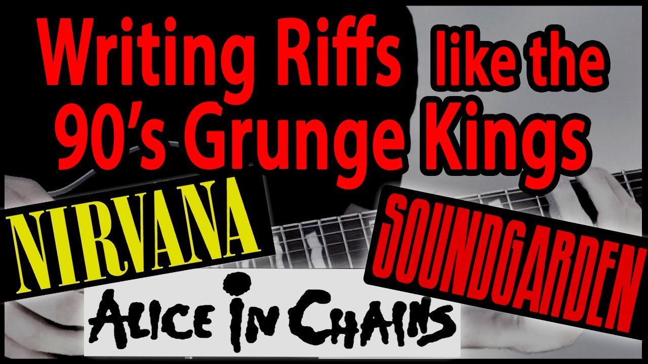 Writing Riffs in the style of 90's Grunge (Nirvana, Soundgarden, AIC)