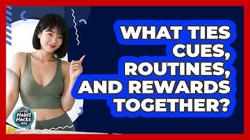 What Ties Cues, Routines, And Rewards Together?
