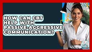How Can CBT Help With Passive-aggressive Communication? - CBT Toolkit