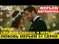 ЛЮБОВЬ МЕРЬЕМ 51 СЕРИЯ, описание серии турецкого сериала на русском языке