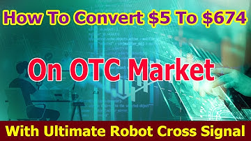 How To Convert $5 To $674 On OTC Market With New Version Robot Cross Signal Ultimate