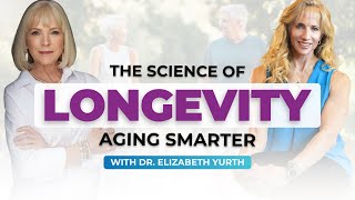 The Science of Longevity: What REALLY Works with Dr. Elizabeth Yurth