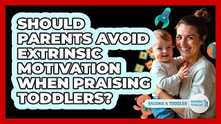 Should Parents Avoid Extrinsic Motivation When Praising Toddlers? - Raising A Toddler
