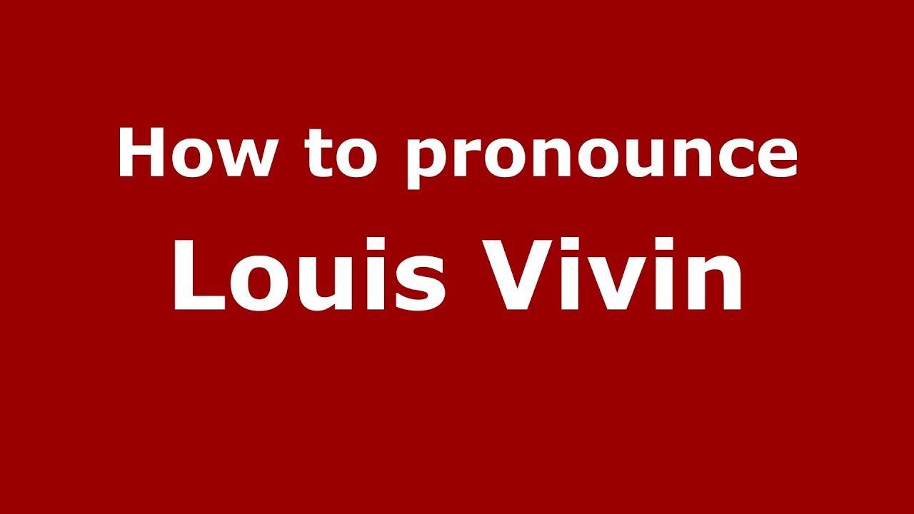 How to pronounce Louis Vivin (French/France) - www.strongerinc.org - YouTube