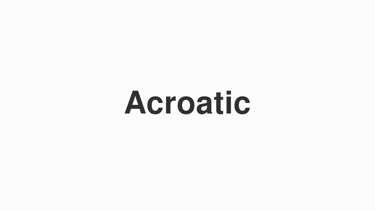 How to Pronounce "Acroatic"