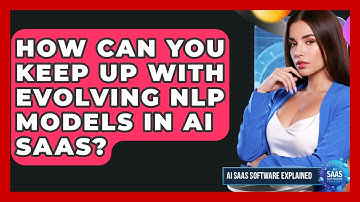 How Can You Keep Up With Evolving NLP Models In AI SaaS? - AI SaaS Software Explained