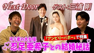 【Next Door】～第２回 ゲスト 三浦 剛～ Vol.3〈アンビリーバボーで話題沸騰〉ろう者の女優・忍足亜希子との結婚秘話