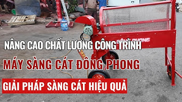 Máy Sàng Cát Đông Phong Lưới Dày : Giải Pháp Tiết Kiệm Thời Gian, Nâng Cao Chất Lượng Công Trình