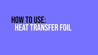 How To: Heat Transfer Foil