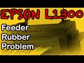 EPSON L1300  FEEDER & RUBBER PROBLEM