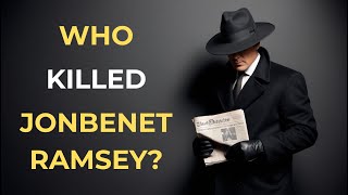 Who Killed JonBenet Ramsey The Chilling Mystery That Still Haunts Investigators
