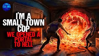 I'm a Small Town Cop. We opened a portal to HELL.