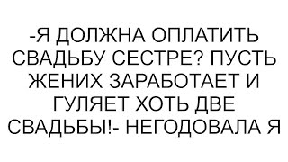 картинка: -Я должна оплатить свадьбу сестре? Пусть жених заработает и гуляет хоть две свадьбы!- негодовала я