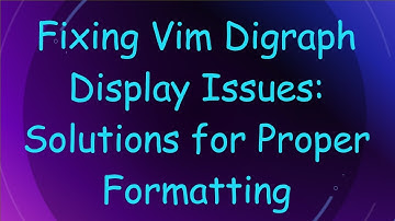 Fixing Vim Digraph Display Issues: Solutions for Proper Formatting
