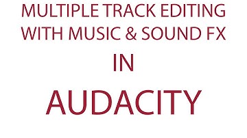 Audacity - Multitrack Editing with Music and Sound Effects
