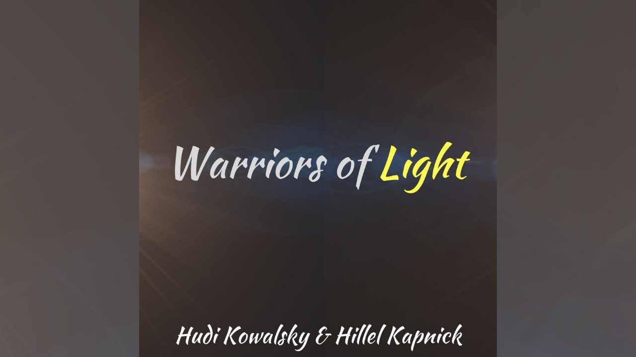 Warriors of Light - Hudi Kowalsky & Hillel Kapnick
