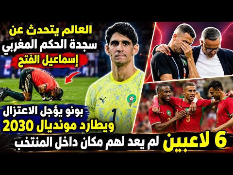 6 لاعبين لم يعد لهم مكان في المنتخب وسجدة الحكم المغربي اسماعيل الفتح وبونو يؤجل الاعتزال