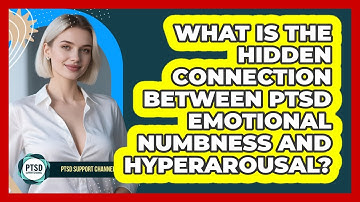 What Is The Hidden Connection Between PTSD Emotional Numbness And Hyperarousal?