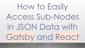 How to Easily Access Sub-Nodes in JSON Data with Gatsby and React
