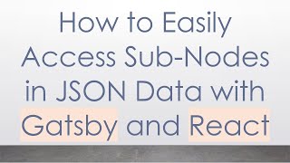How to Easily Access Sub-Nodes in JSON Data with Gatsby and React